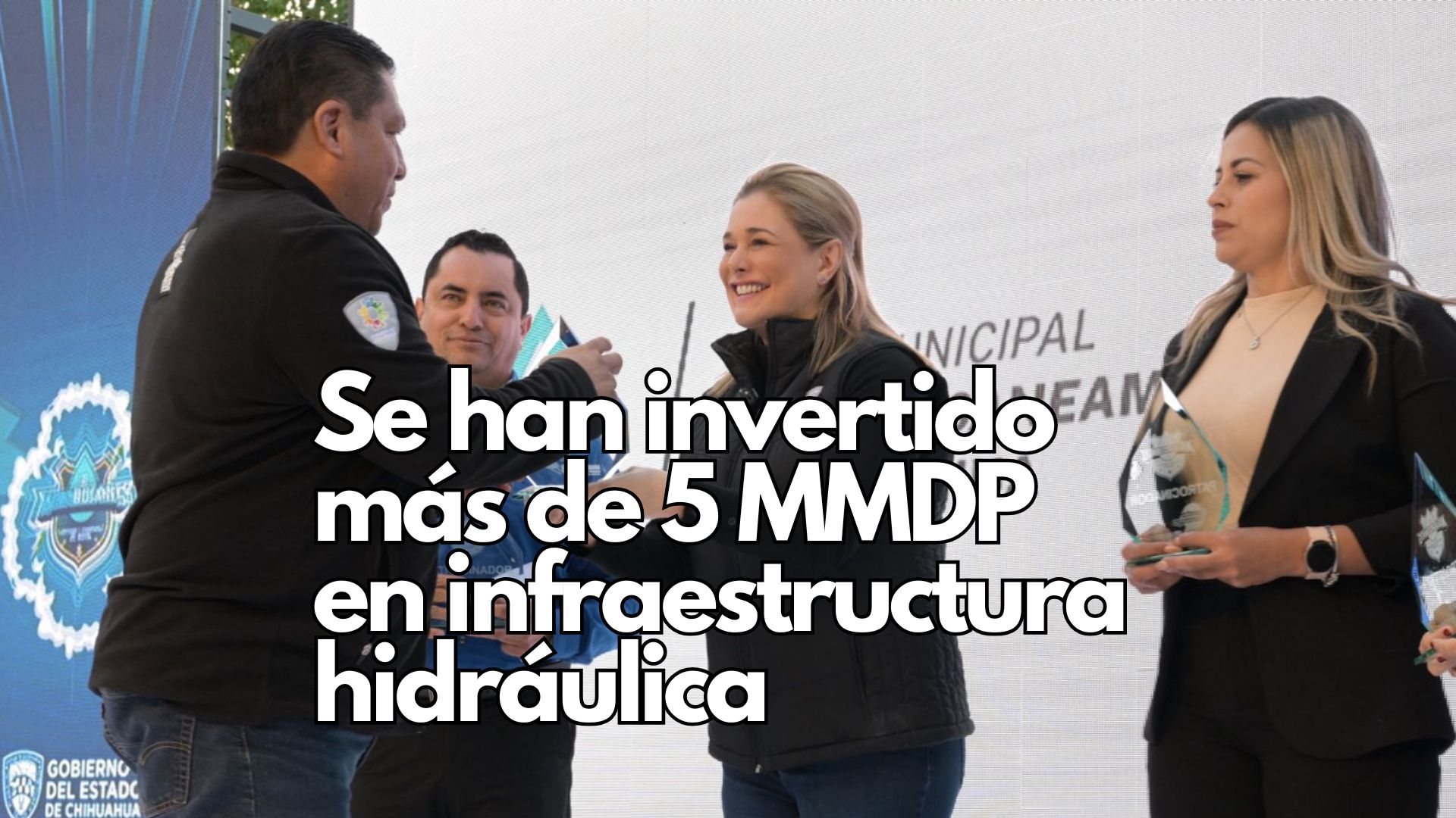 Más de 5 mil millones de pesos se han invertido en infraestructura hidráulica en Chihuahua