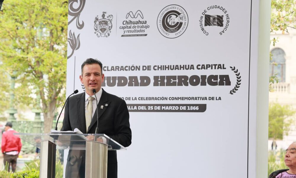 Chihuahua Capital es declarada “Ciudad Heroica” en un emotivo acto encabezado por el Alcalde Bonilla
